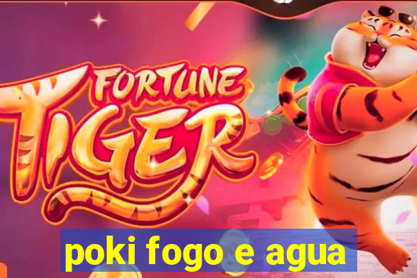 poki fogo e agua